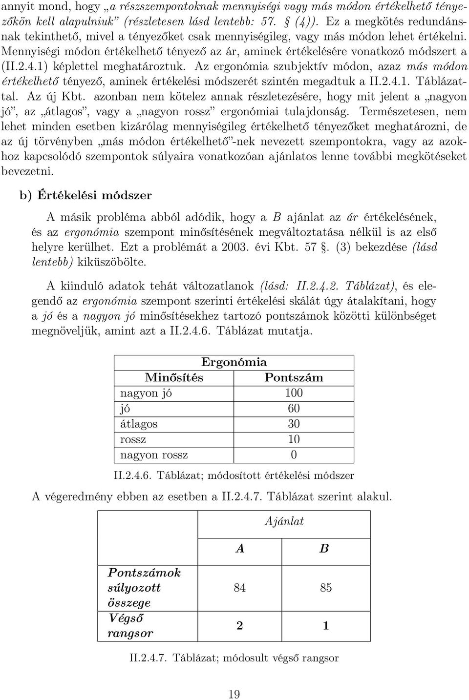 2.4.1) képlettel meghatároztuk. Az ergonómia szubjektív módon, azaz más módon értékelhető tényező, aminek értékelési módszerét szintén megadtuk a II.2.4.1. Táblázattal. Az új Kbt.