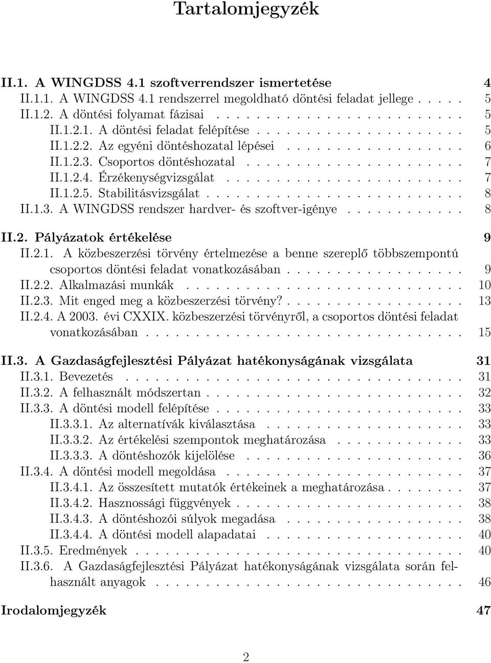 ......................... 8 II.1.3. A WINGDSS rendszer hardver- és szoftver-igénye............ 8 II.2. Pályázatok értékelése 9 II.2.1. A közbeszerzési törvény értelmezése a benne szereplő többszempontú csoportos döntési feladat vonatkozásában.