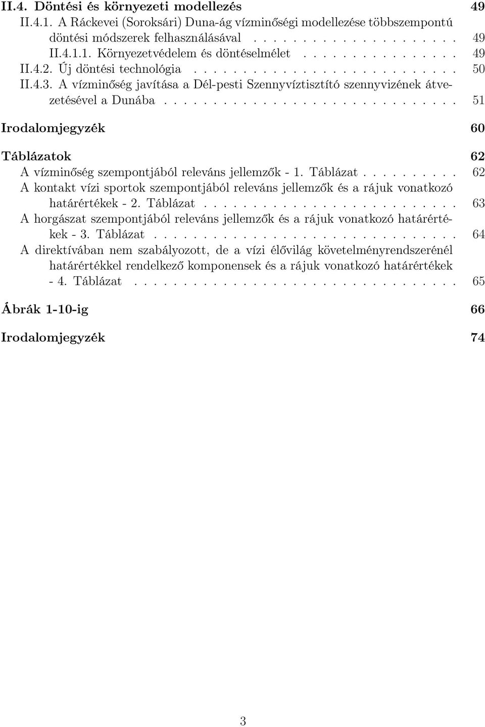............................. 51 Irodalomjegyzék 60 Táblázatok 62 A vízminőség szempontjából releváns jellemzők - 1. Táblázat.......... 62 A kontakt vízi sportok szempontjából releváns jellemzők és a rájuk vonatkozó határértékek - 2.
