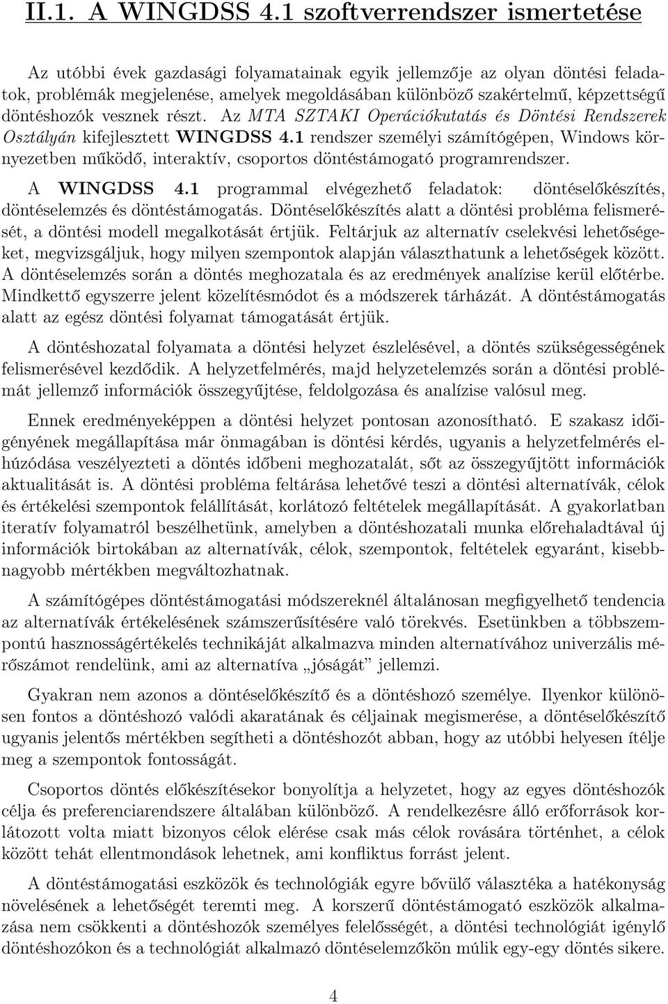 döntéshozók vesznek részt. Az MTA SZTAKI Operációkutatás és Döntési Rendszerek Osztályán kifejlesztett WINGDSS 4.