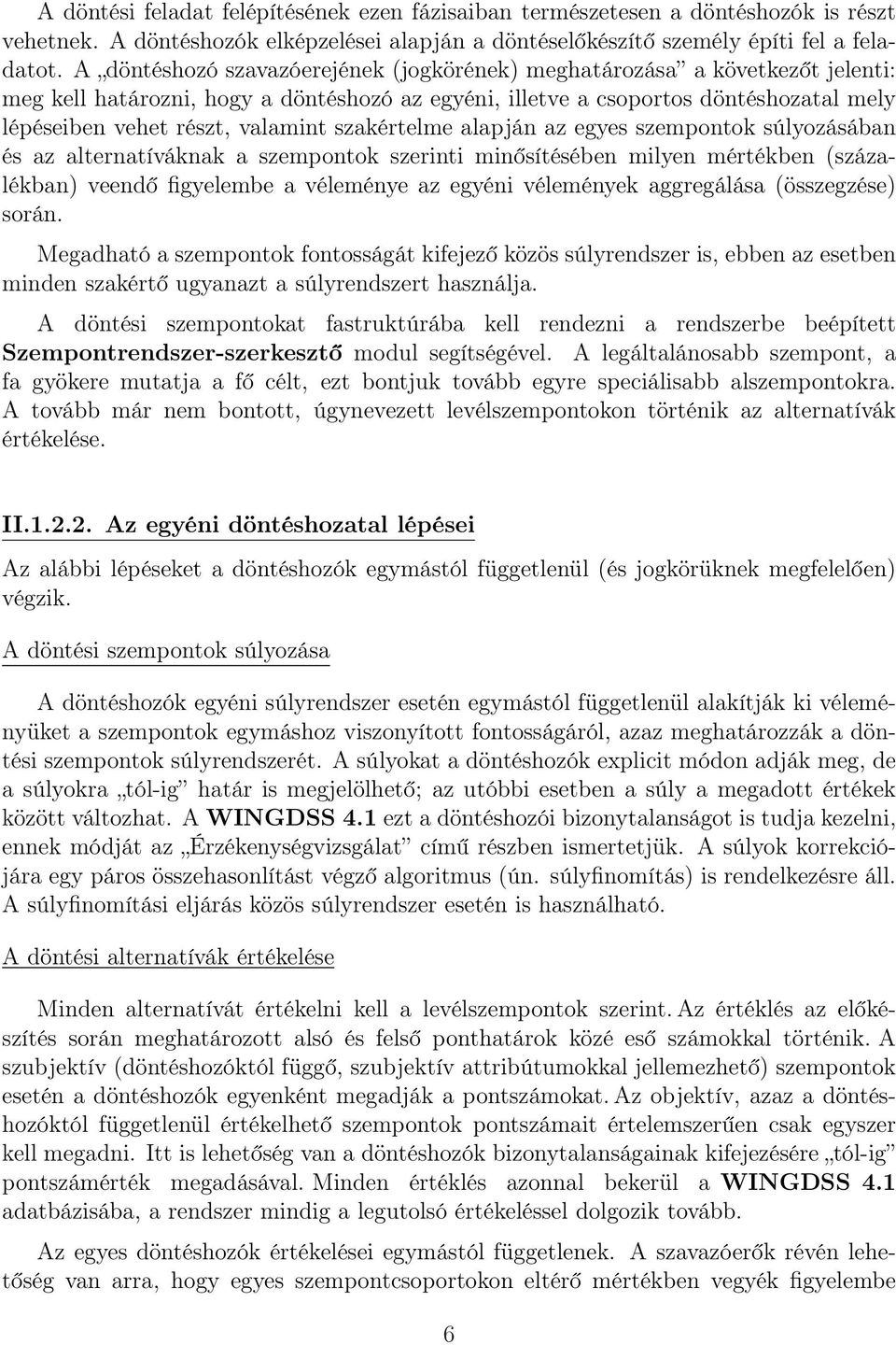 szakértelme alapján az egyes szempontok súlyozásában és az alternatíváknak a szempontok szerinti minősítésében milyen mértékben (százalékban) veendő figyelembe a véleménye az egyéni vélemények