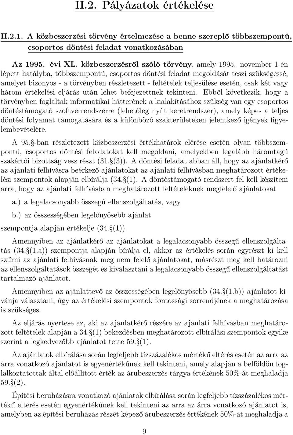 november 1-én lépett hatályba, többszempontú, csoportos döntési feladat megoldását teszi szükségessé, amelyet bizonyos - a törvényben részletezett - feltételek teljesülése esetén, csak két vagy három