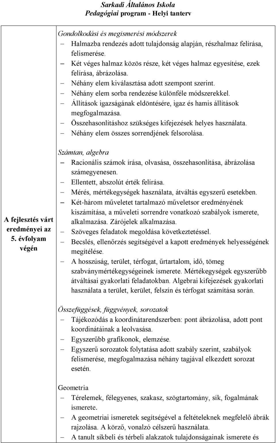 Állítások igazságának eldöntésére, igaz és hamis állítások megfogalmazása. Összehasonlításhoz szükséges kifejezések helyes használata. Néhány elem összes sorrendjének felsorolása.