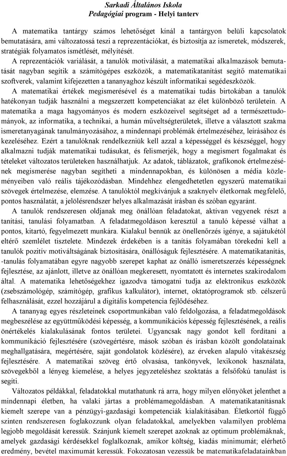 A reprezentációk variálását, a tanulók motiválását, a matematikai alkalmazások bemutatását nagyban segítik a számítógépes eszközök, a matematikatanítást segítő matematikai szoftverek, valamint