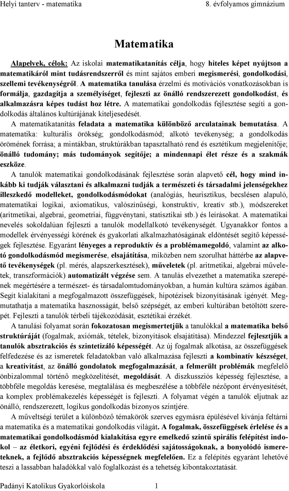 A matematika tanulása érzelmi és motivációs vonatkozásokban is formálja, gazdagítja a személyiséget, fejleszti az önálló rendszerezett gondolkodást, és alkalmazásra képes tudást hoz létre.