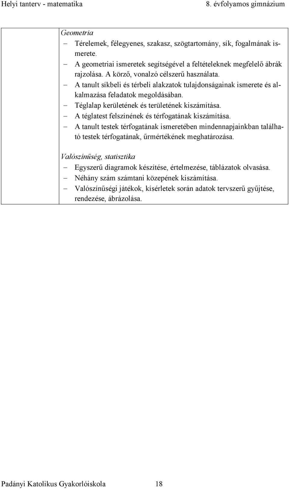 A téglatest felszínének és térfogatának kiszámítása. A tanult testek térfogatának ismeretében mindennapjainkban található testek térfogatának, űrmértékének meghatározása.