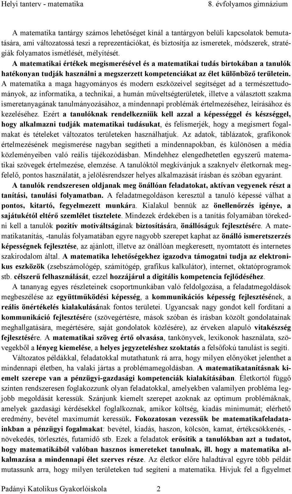 A matematika a maga hagyományos és modern eszközeivel segítséget ad a természettudományok, az informatika, a technikai, a humán műveltségterületek, illetve a választott szakma ismeretanyagának