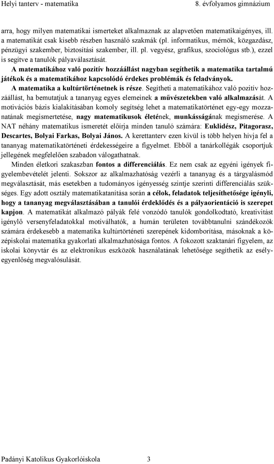 A matematikához való pozitív hozzáállást nagyban segíthetik a matematika tartalmú játékok és a matematikához kapcsolódó érdekes problémák és feladványok. A matematika a kultúrtörténetnek is része.