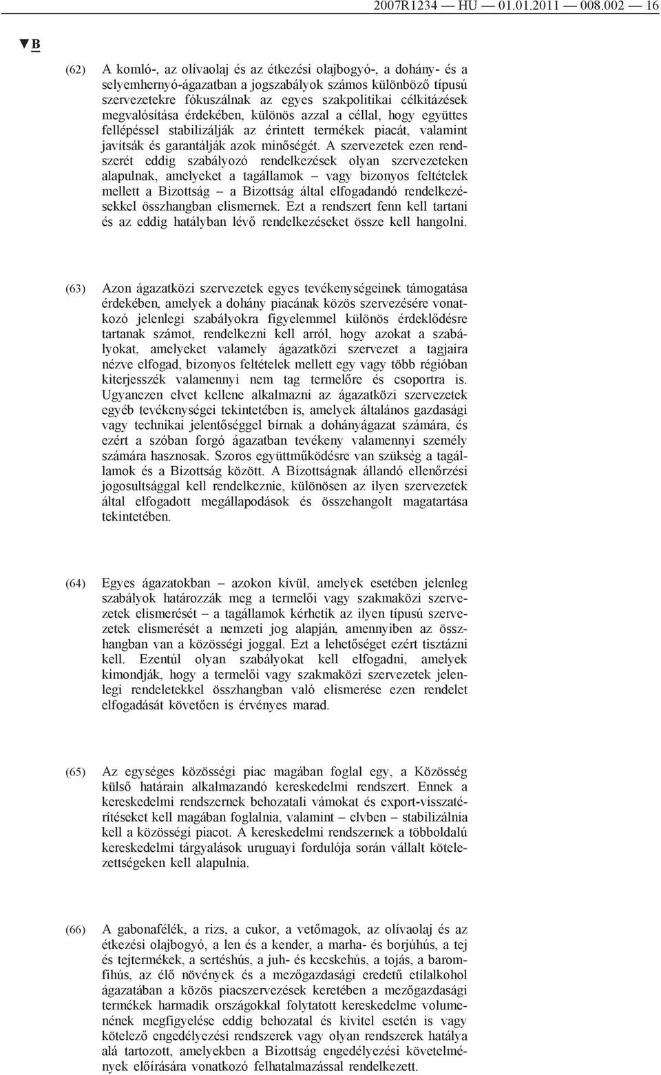 célkitázések megvalósítása érdekében, különös azzal a céllal, hogy együttes fellépéssel stabilizálják az érintett termékek piacát, valamint javítsák és garantálják azok minőségét.