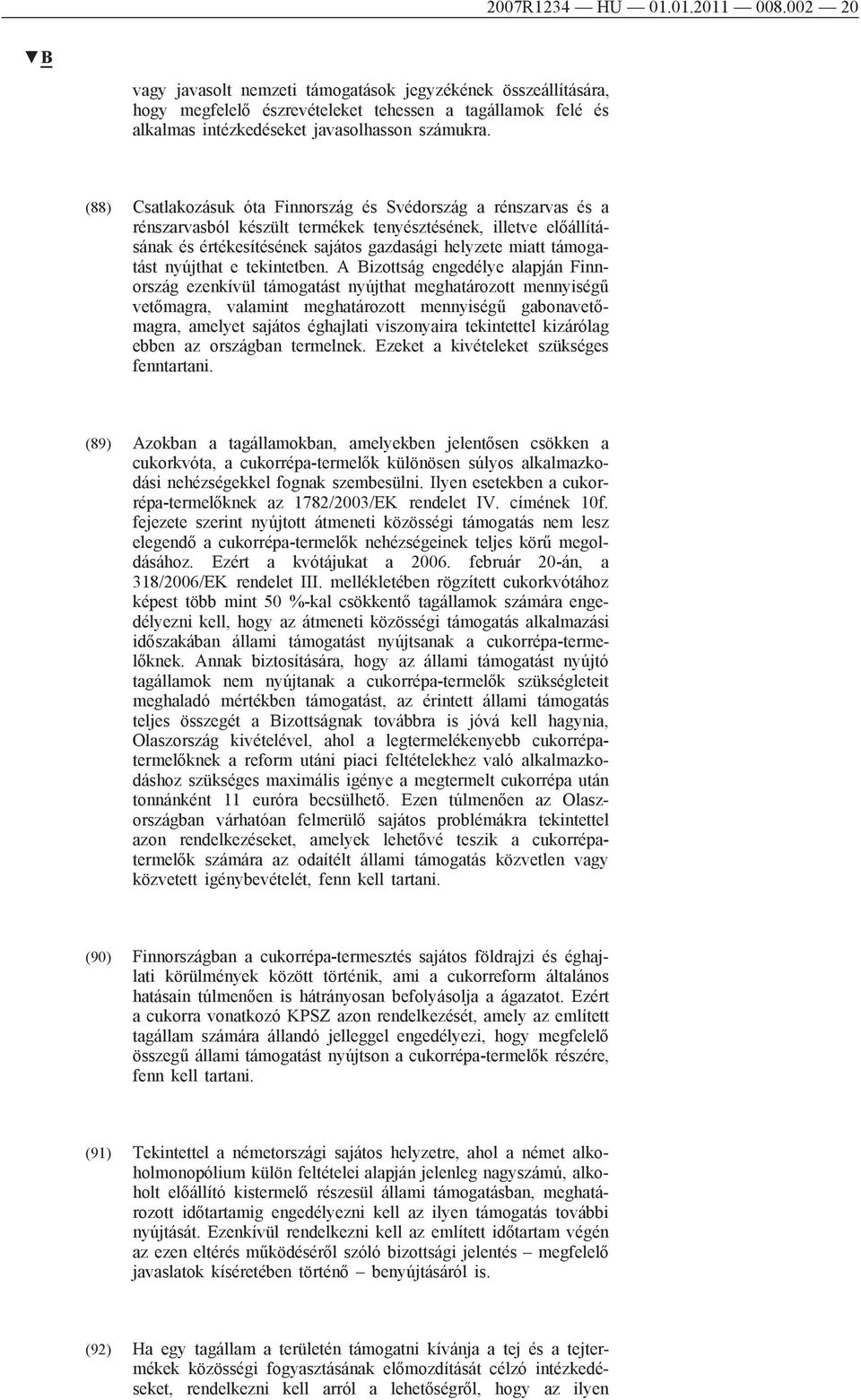 (88) Csatlakozásuk óta Finnország és Svédország a rénszarvas és a rénszarvasból készült termékek tenyésztésének, illetve előállításának és értékesítésének sajátos gazdasági helyzete miatt támogatást
