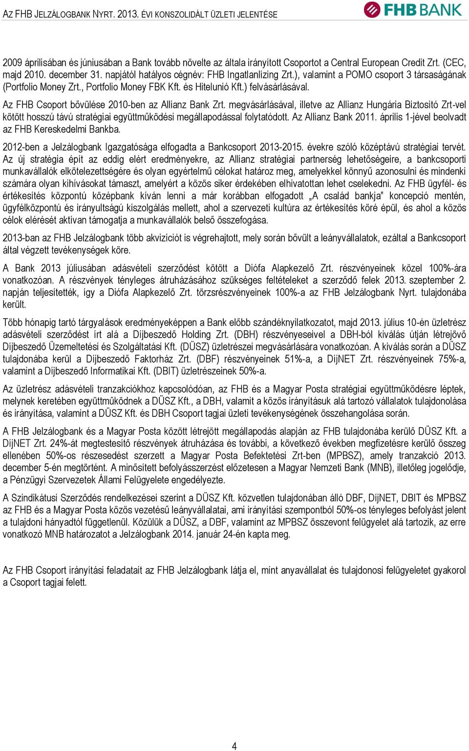 Az FHB Csoport bővülése 2010-ben az Allianz Bank Zrt. megvásárlásával, illetve az Allianz Hungária Biztosító Zrt-vel kötött hosszú távú stratégiai együttműködési megállapodással folytatódott.