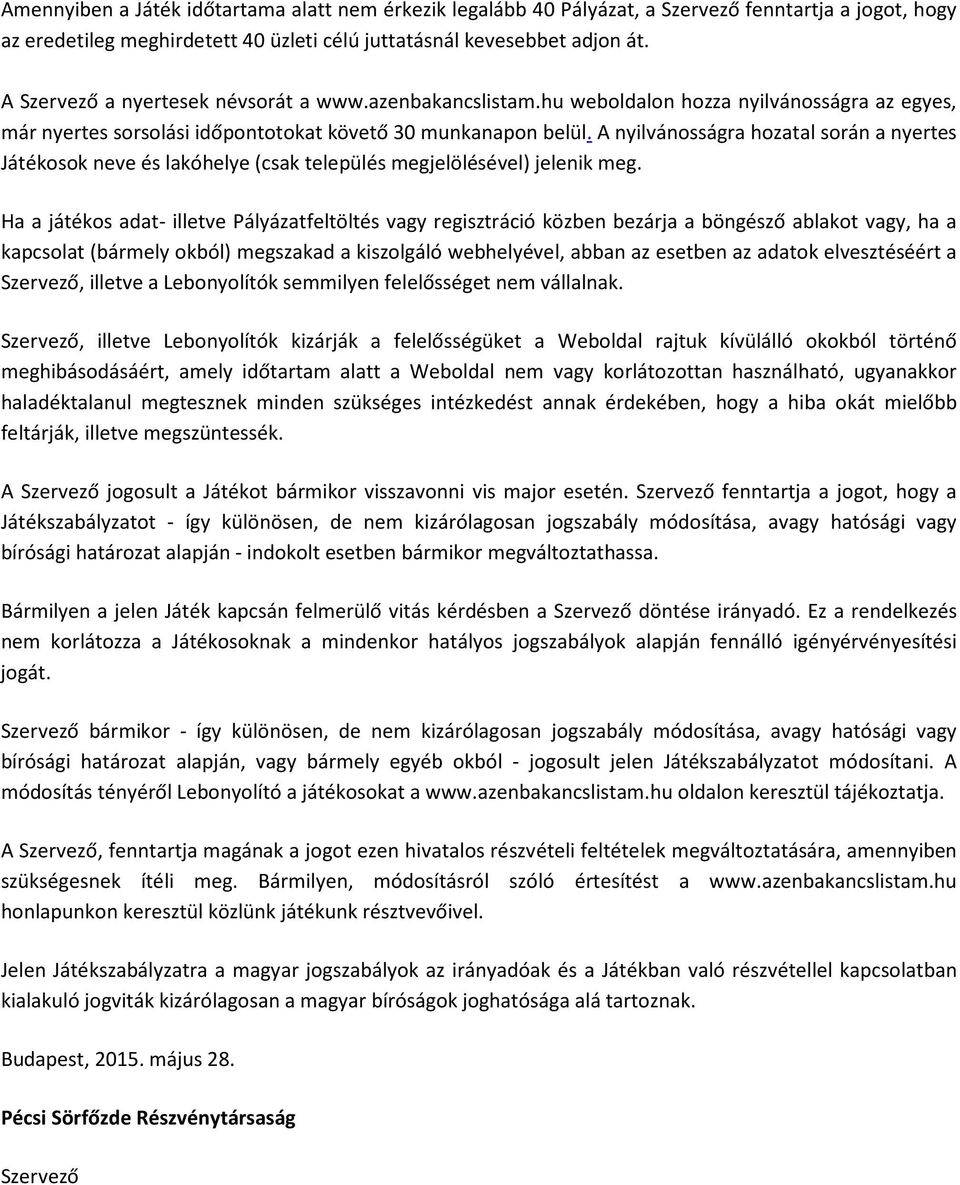 A nyilvánosságra hozatal során a nyertes Játékosok neve és lakóhelye (csak település megjelölésével) jelenik meg.