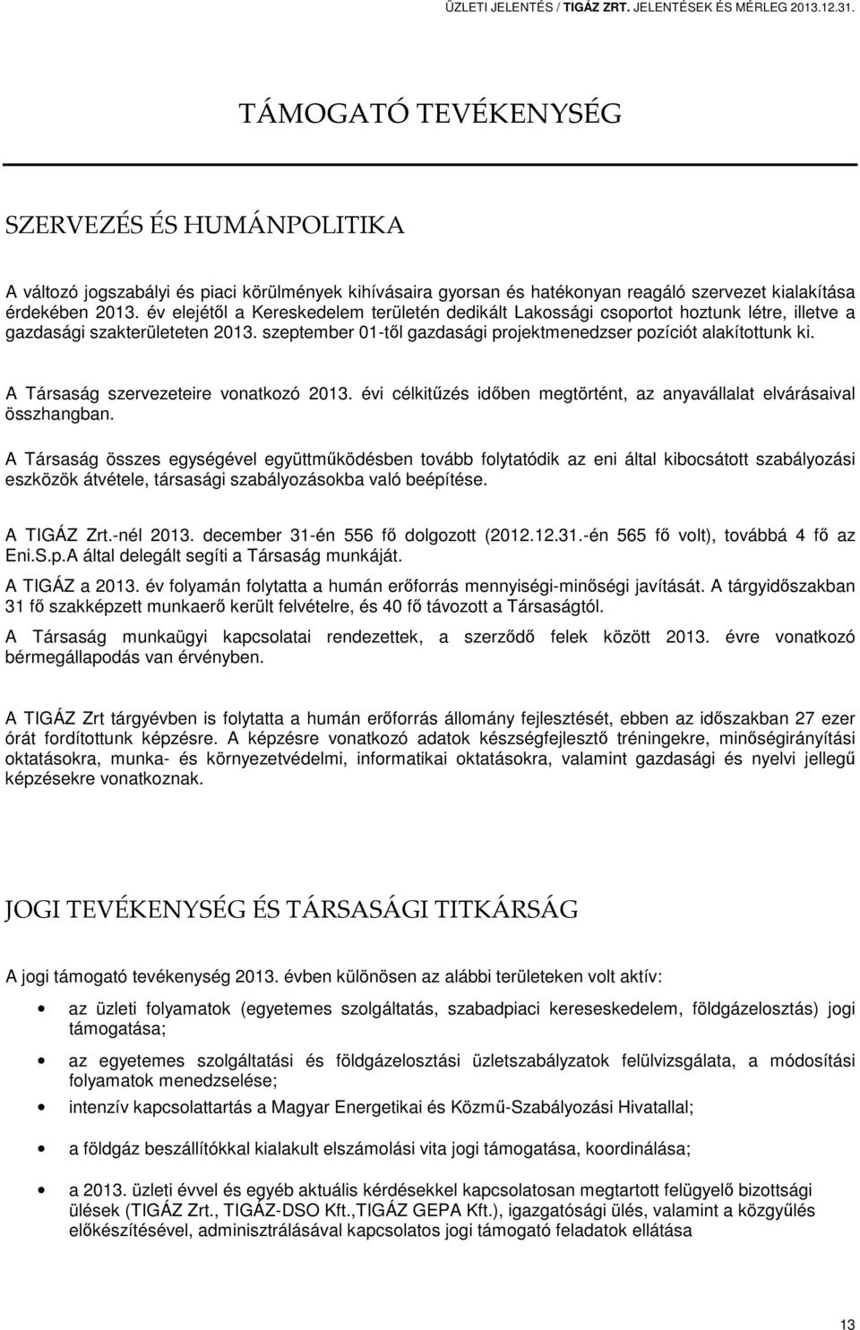 év elejétől a Kereskedelem területén dedikált Lakossági csoportot hoztunk létre, illetve a gazdasági szakterületeten 2013. szeptember 01-től gazdasági projektmenedzser pozíciót alakítottunk ki.