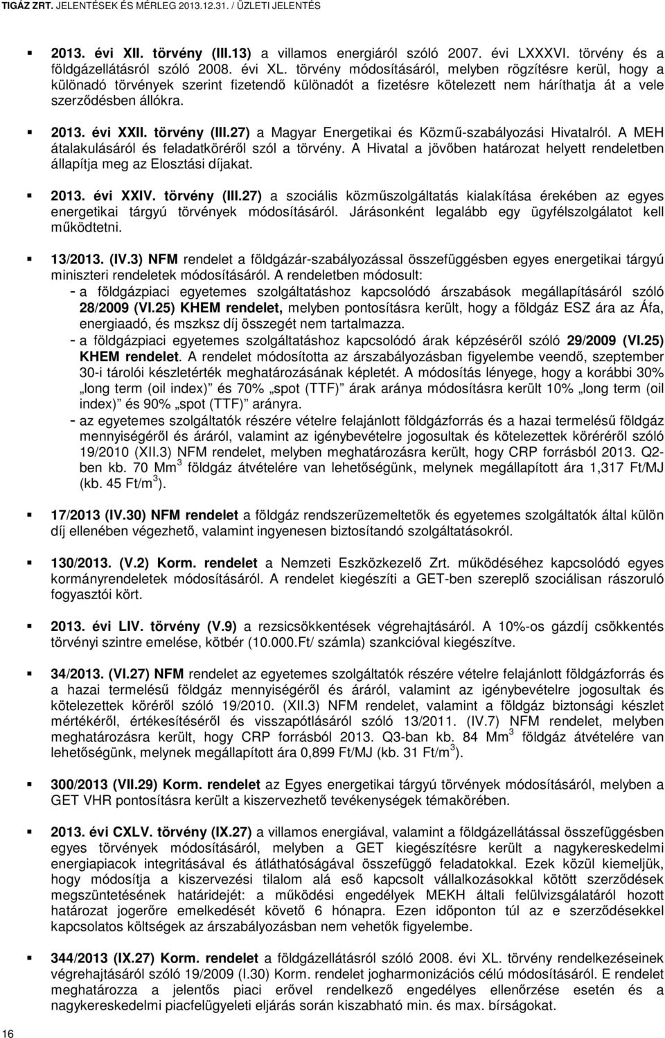 törvény (III.27) a Magyar Energetikai és Közmű-szabályozási Hivatalról. A MEH átalakulásáról és feladatköréről szól a törvény.