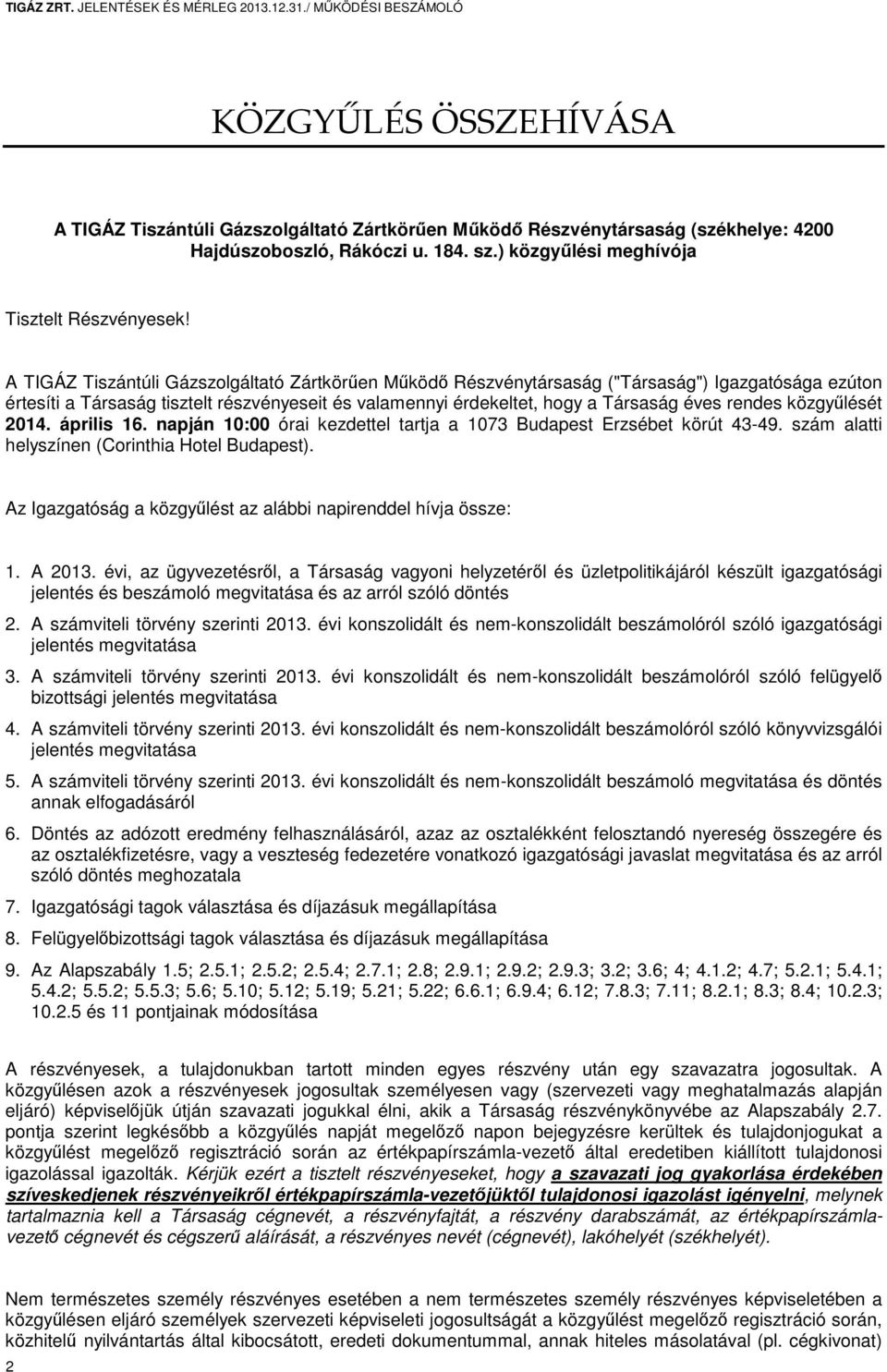 A TIGÁZ Tiszántúli Gázszolgáltató Zártkörűen Működő Részvénytársaság ("Társaság") Igazgatósága ezúton értesíti a Társaság tisztelt részvényeseit és valamennyi érdekeltet, hogy a Társaság éves rendes