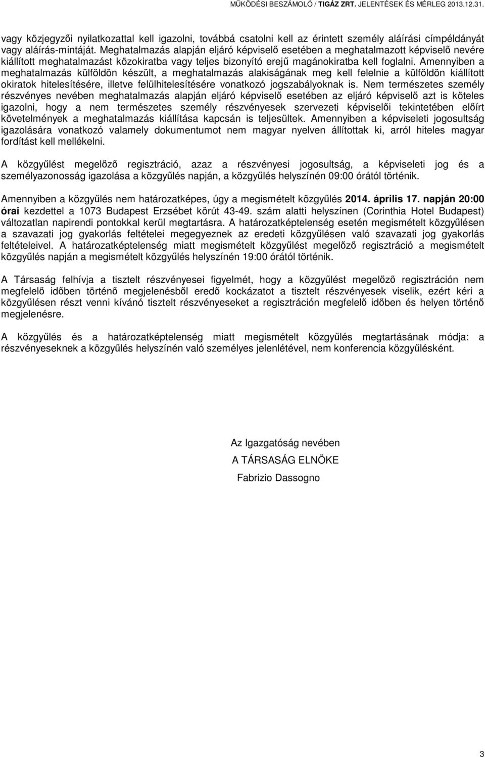 Amennyiben a meghatalmazás külföldön készült, a meghatalmazás alakiságának meg kell felelnie a külföldön kiállított okiratok hitelesítésére, illetve felülhitelesítésére vonatkozó jogszabályoknak is.