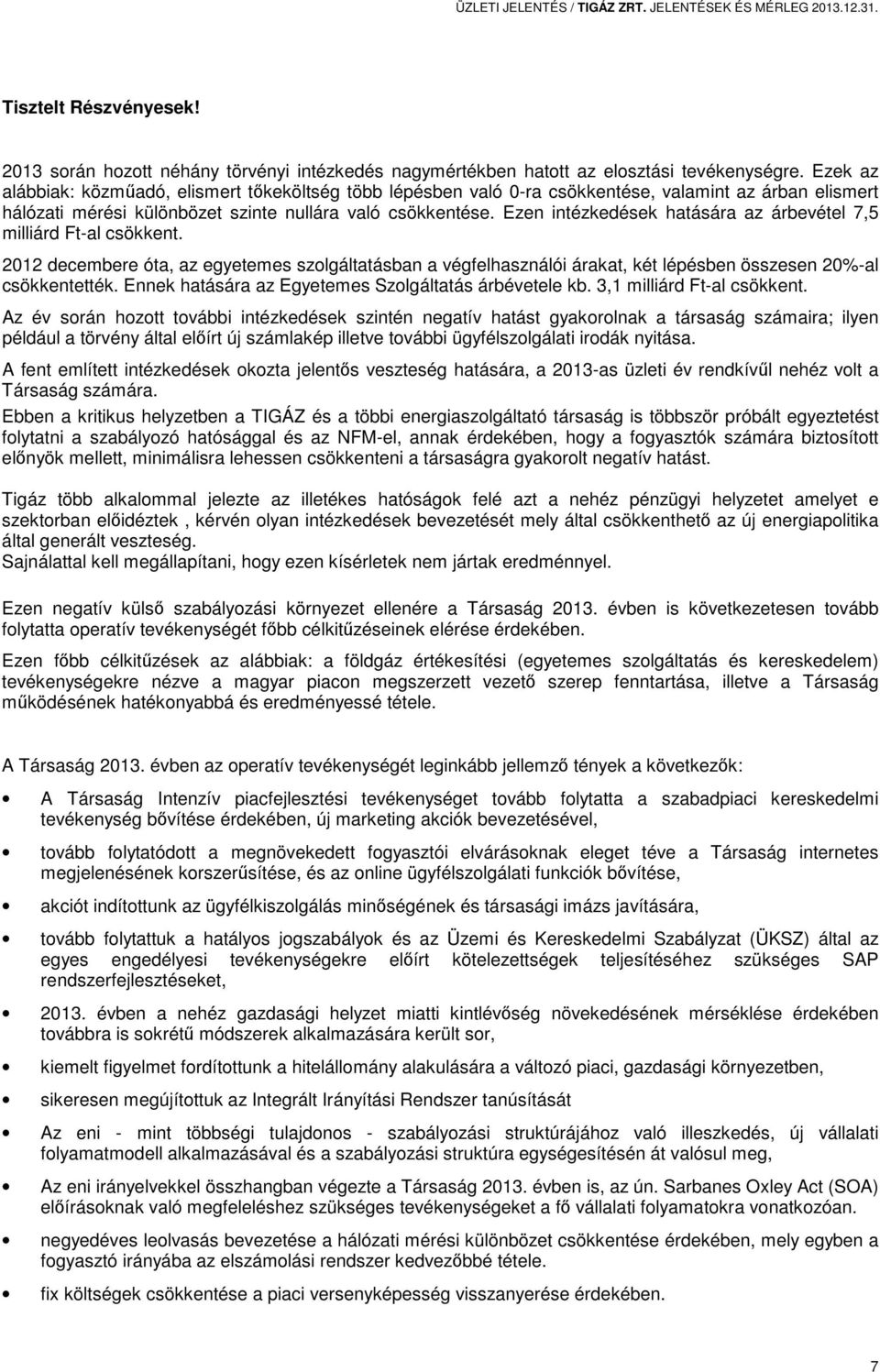 Ezen intézkedések hatására az árbevétel 7,5 milliárd Ft-al csökkent. 2012 decembere óta, az egyetemes szolgáltatásban a végfelhasználói árakat, két lépésben összesen 20%-al csökkentették.
