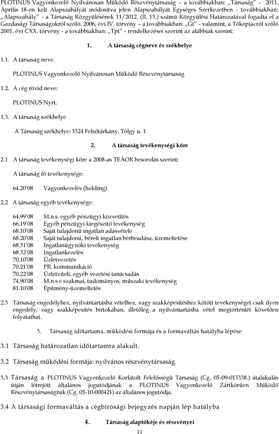 ) számú Közgyűlési Határozatával fogadta el a Gazdasági Társaságokról szóló. 2006, évi IV. törvény a továbbiakban: Gt - valamint, a Tőkepiacról szóló 2001. évi CXX.