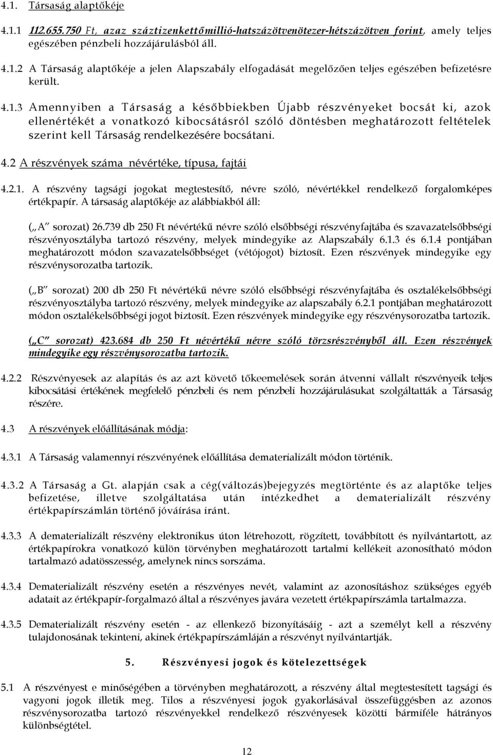 bocsátani. 4.2 A részvények száma névértéke, típusa, fajtái 4.2.1. A részvény tagsági jogokat megtestesítő, névre szóló, névértékkel rendelkező forgalomképes értékpapír.