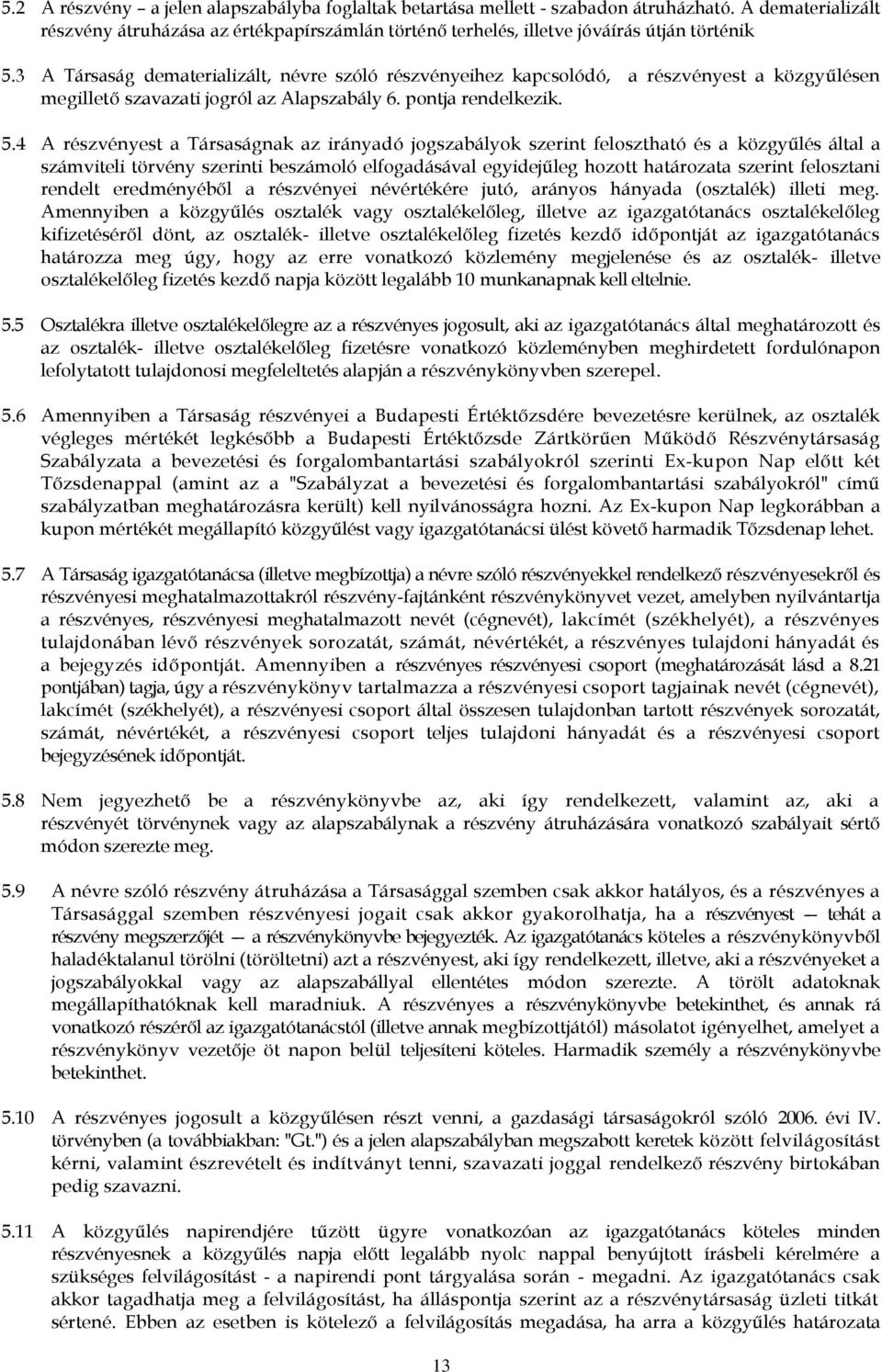 4 A részvényest a Társaságnak az irányadó jogszabályok szerint felosztható és a közgyűlés által a számviteli törvény szerinti beszámoló elfogadásával egyidejűleg hozott határozata szerint felosztani