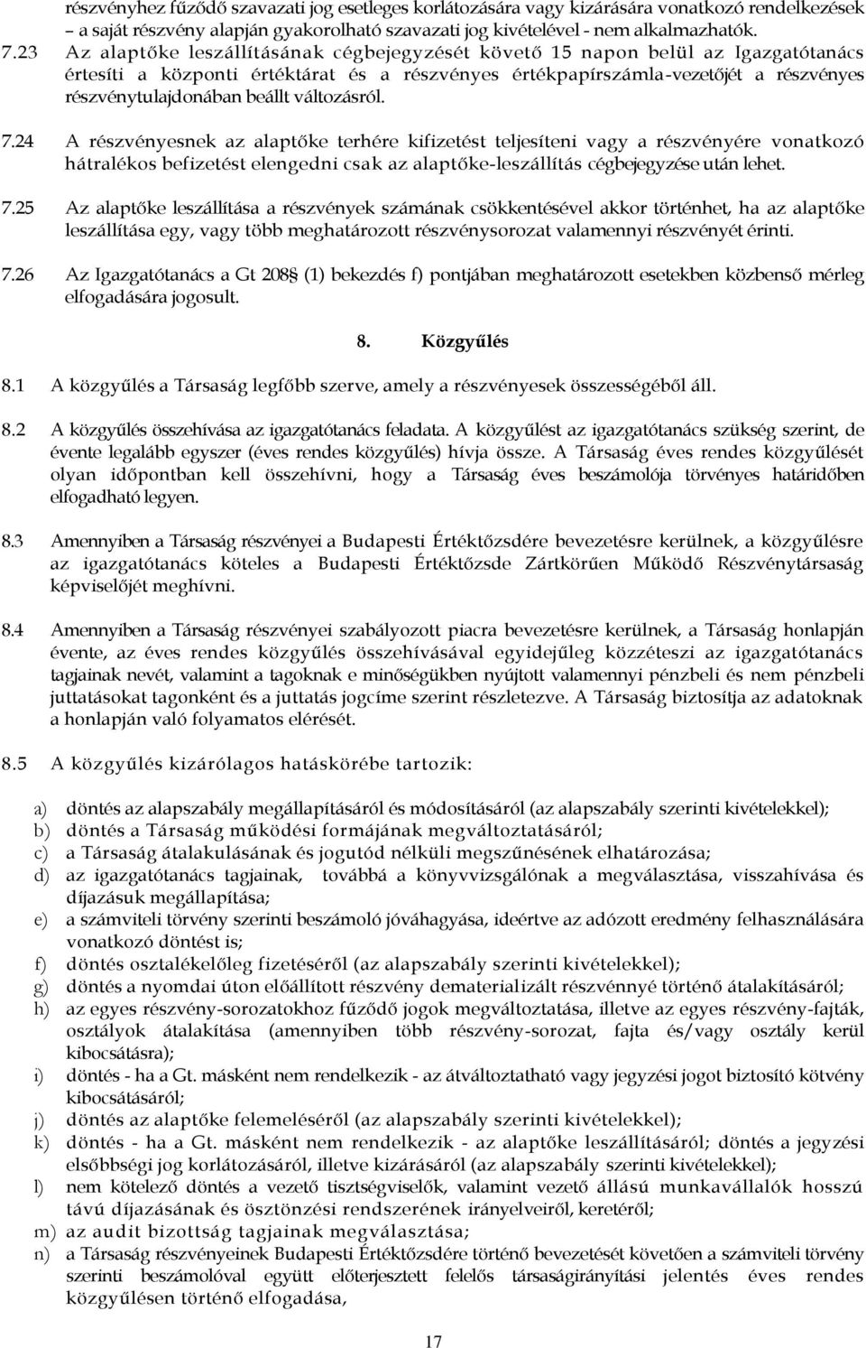 beállt változásról. 7.24 A részvényesnek az alaptőke terhére kifizetést teljesíteni vagy a részvényére vonatkozó hátralékos befizetést elengedni csak az alaptőke-leszállítás cégbejegyzése után lehet.