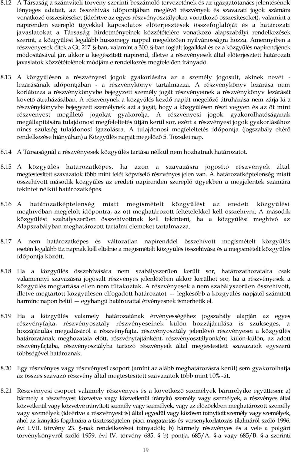 javaslatokat a Társaság hirdetményeinek közzétételére vonatkozó alapszabályi rendelkezések szerint, a közgyűlést legalább huszonegy nappal megelőzően nyilvánosságra hozza.