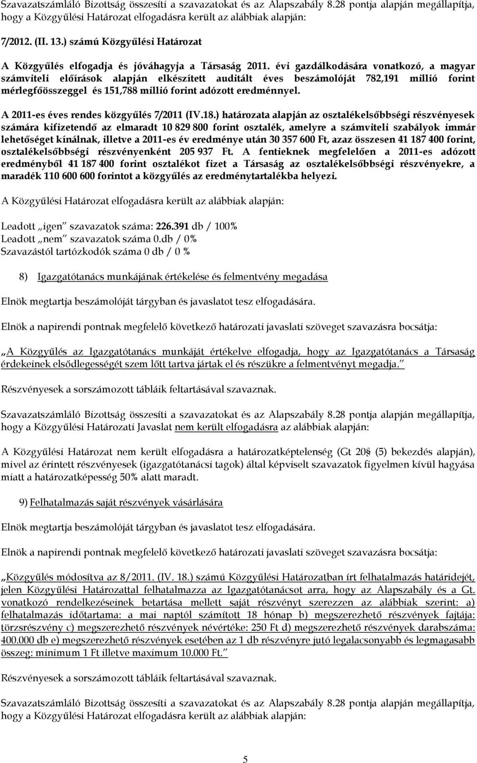 évi gazdálkodására vonatkozó, a magyar számviteli előírások alapján elkészített auditált éves beszámolóját 782,191 millió forint mérlegfőösszeggel és 151,788 millió forint adózott eredménnyel.