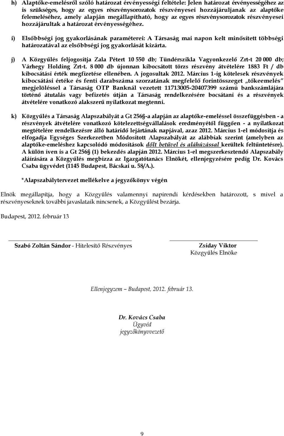 i) Elsőbbségi jog gyakorlásának paraméterei: A Társaság mai napon kelt minősített többségi határozatával az elsőbbségi jog gyakorlását kizárta.