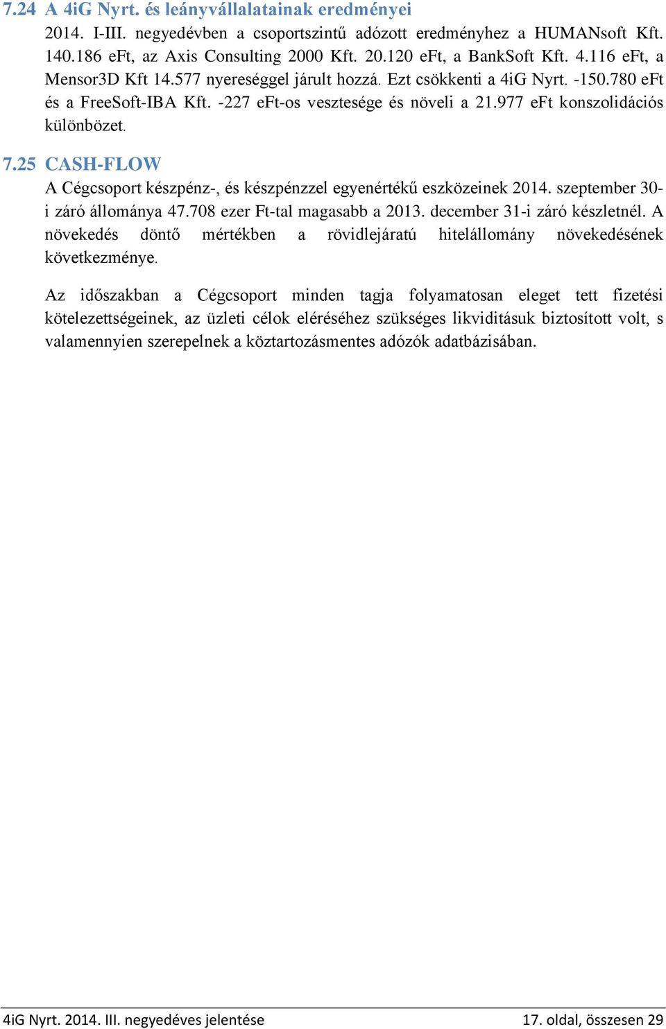 25 CASH-FLOW A Cégcsoport készpénz-, és készpénzzel egyenértékű eszközeinek 2014. szeptember 30- i záró állománya 47.708 ezer Ft-tal magasabb a 2013. december 31-i záró készletnél.