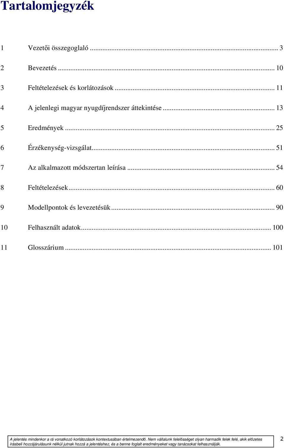 .. 90 10 Felhasznált adatok... 100 11 Glosszárium... 101 A jelentés mindenkor a rá vonatkozó korlátozások kontextusában értelmezendő.