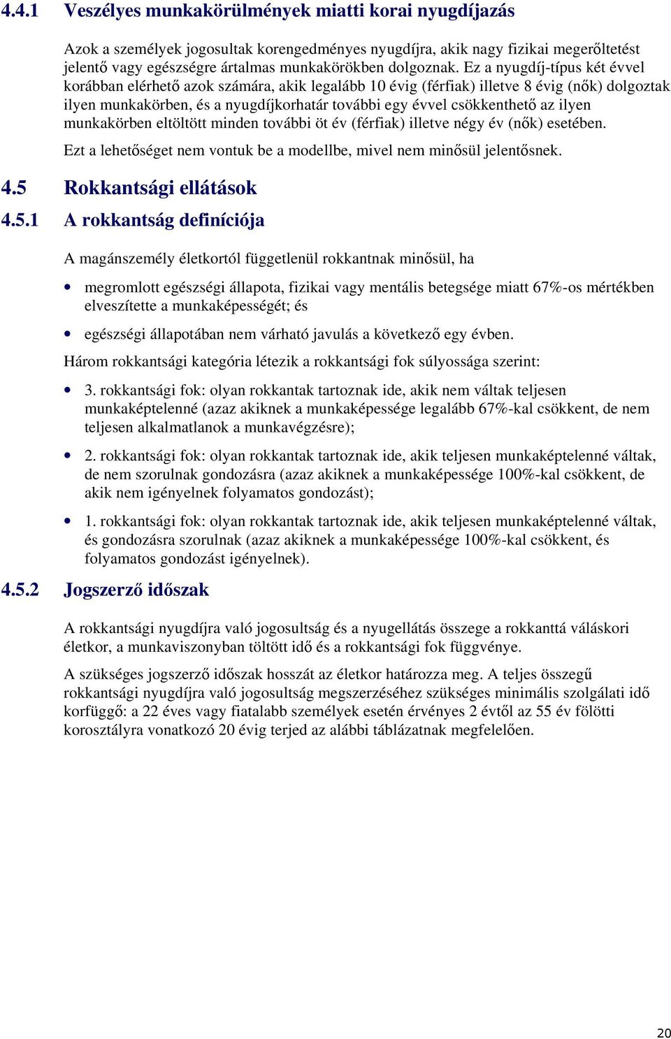 ilyen munkakörben eltöltött minden további öt év (férfiak) illetve négy év (nők) esetében. Ezt a lehetőséget nem vontuk be a modellbe, mivel nem minősül jelentősnek. 4.5 