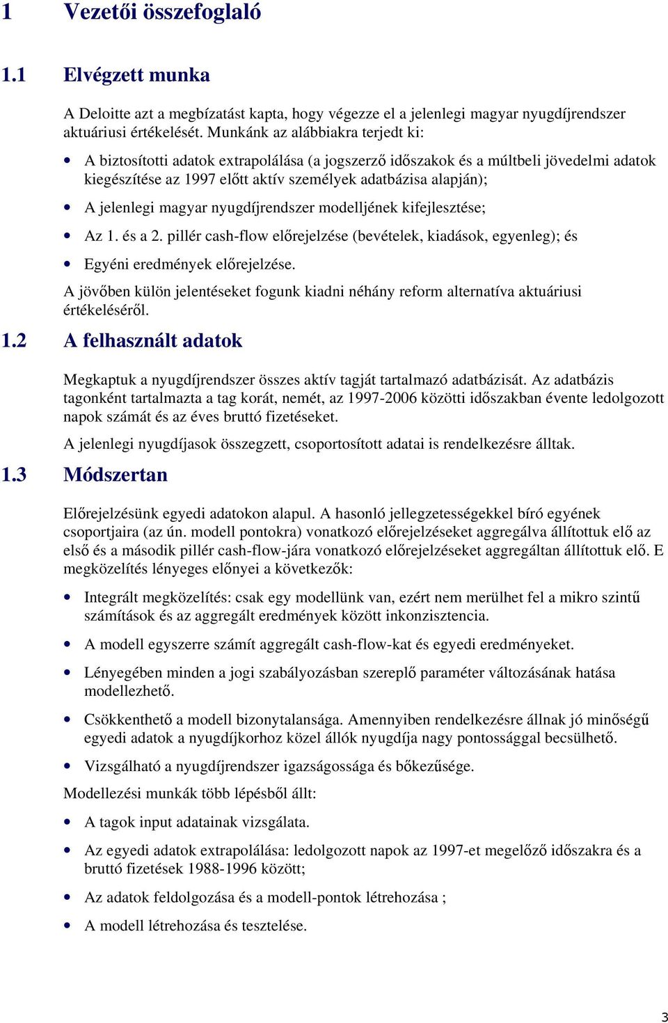 magyar nyugdíjrendszer modelljének kifejlesztése; Az 1. és a 2. pillér cash-flow előrejelzése (bevételek, kiadások, egyenleg); és Egyéni eredmények előrejelzése.