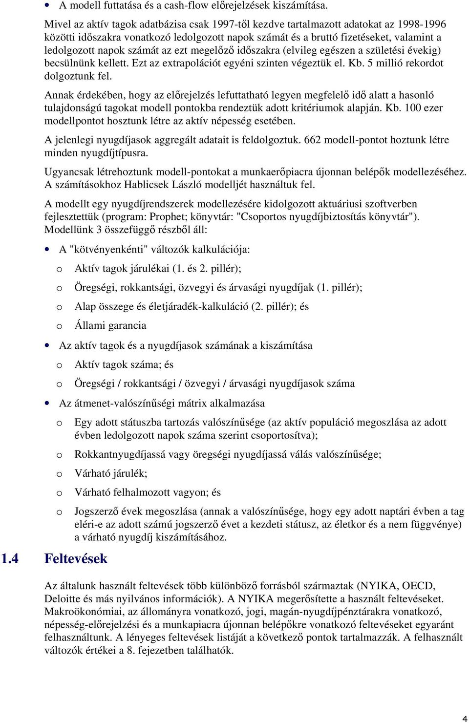 számát az ezt megelőző időszakra (elvileg egészen a születési évekig) becsülnünk kellett. Ezt az extrapolációt egyéni szinten végeztük el. Kb. 5 millió rekordot dolgoztunk fel.