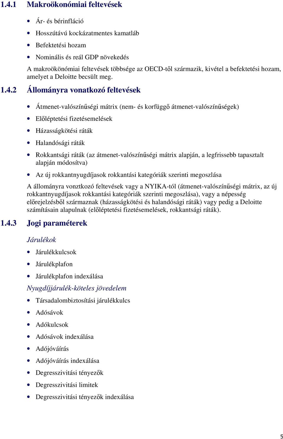 2 Állományra vonatkozó feltevések Átmenet-valószínűségi mátrix (nem- és korfüggő átmenet-valószínűségek) Előléptetési fizetésemelések Házasságkötési ráták Halandósági ráták Rokkantsági ráták (az