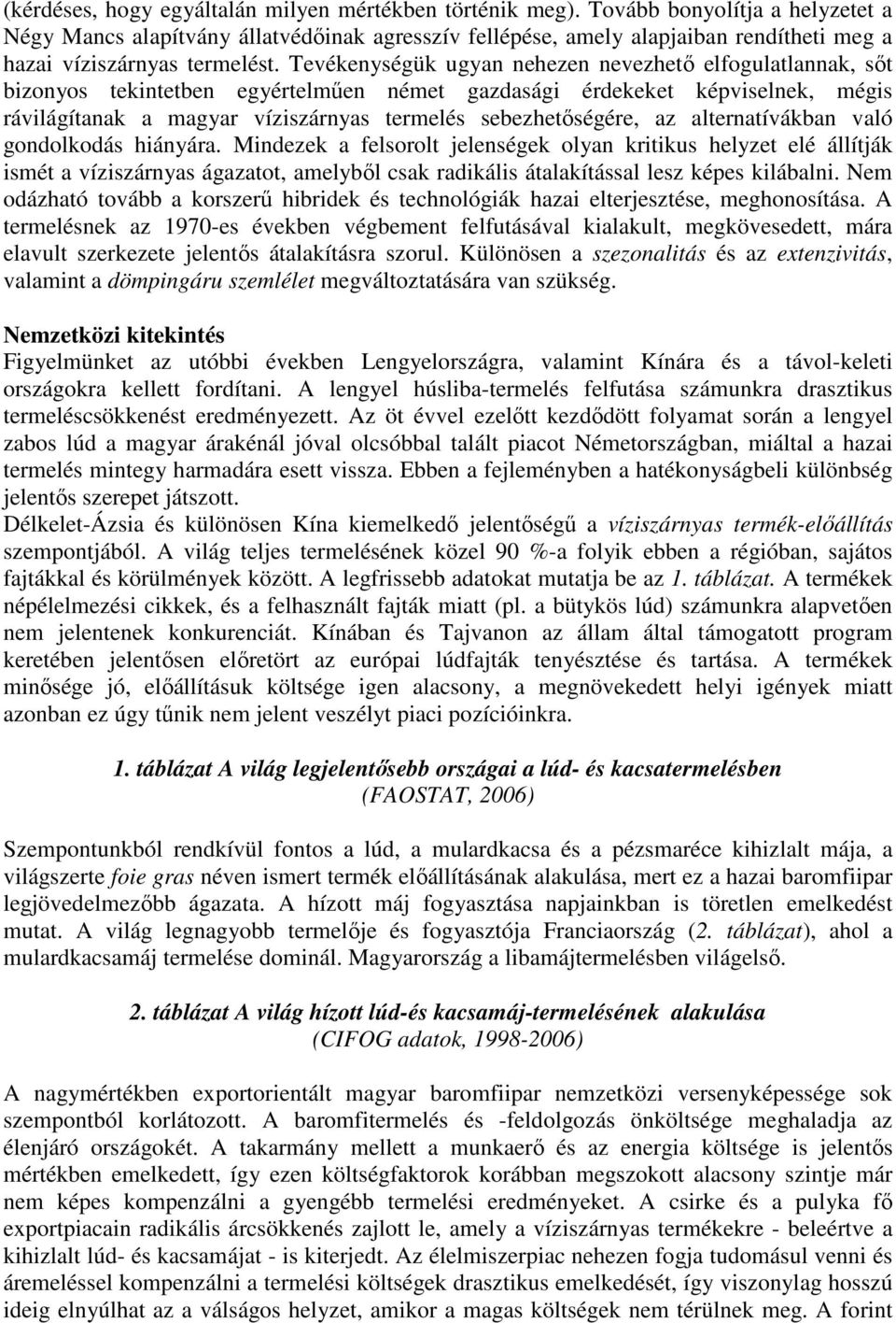 Tevékenységük ugyan nehezen nevezhetı elfogulatlannak, sıt bizonyos tekintetben egyértelmően német gazdasági érdekeket képviselnek, mégis rávilágítanak a magyar víziszárnyas termelés sebezhetıségére,