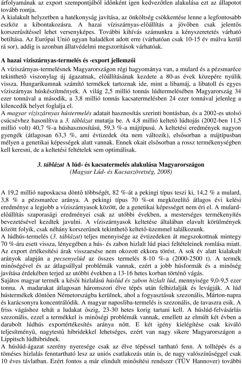 A hazai víziszárnyas-elıállítás a jövıben csak jelentıs korszerősítéssel lehet versenyképes. További kihívás számunkra a kényszeretetés várható betiltása.
