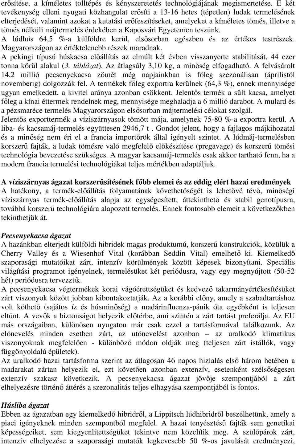 nélküli májtermelés érdekében a Kaposvári Egyetemen teszünk. A lúdhús 64,5 %-a külföldre kerül, elsısorban egészben és az értékes testrészek. Magyarországon az értéktelenebb részek maradnak.