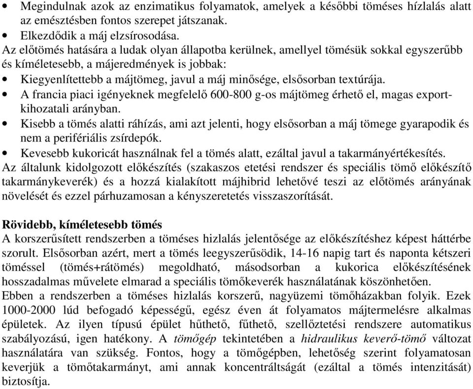 textúrája. A francia piaci igényeknek megfelelı 600-800 g-os májtömeg érhetı el, magas exportkihozatali arányban.