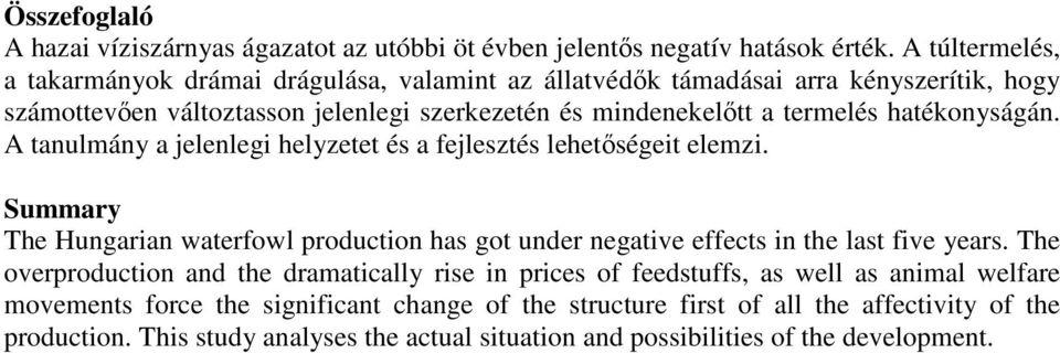 hatékonyságán. A tanulmány a jelenlegi helyzetet és a fejlesztés lehetıségeit elemzi. Summary The Hungarian waterfowl production has got under negative effects in the last five years.