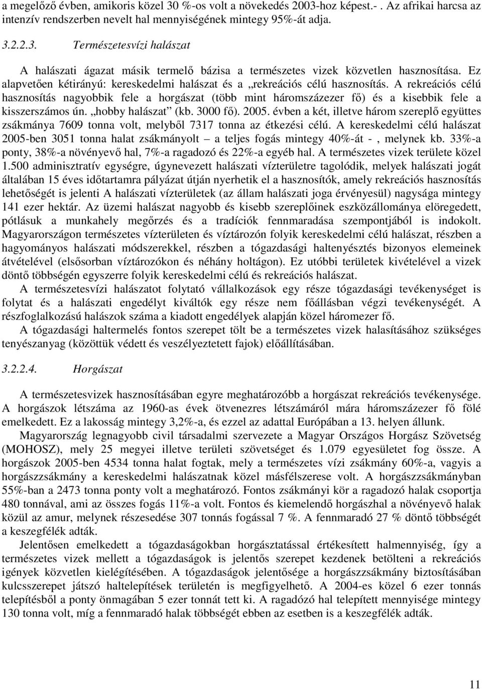 A rekreációs célú hasznosítás nagyobbik fele a horgászat (több mint háromszázezer fı) és a kisebbik fele a kisszerszámos ún. hobby halászat (kb. 3000 fı). 2005.