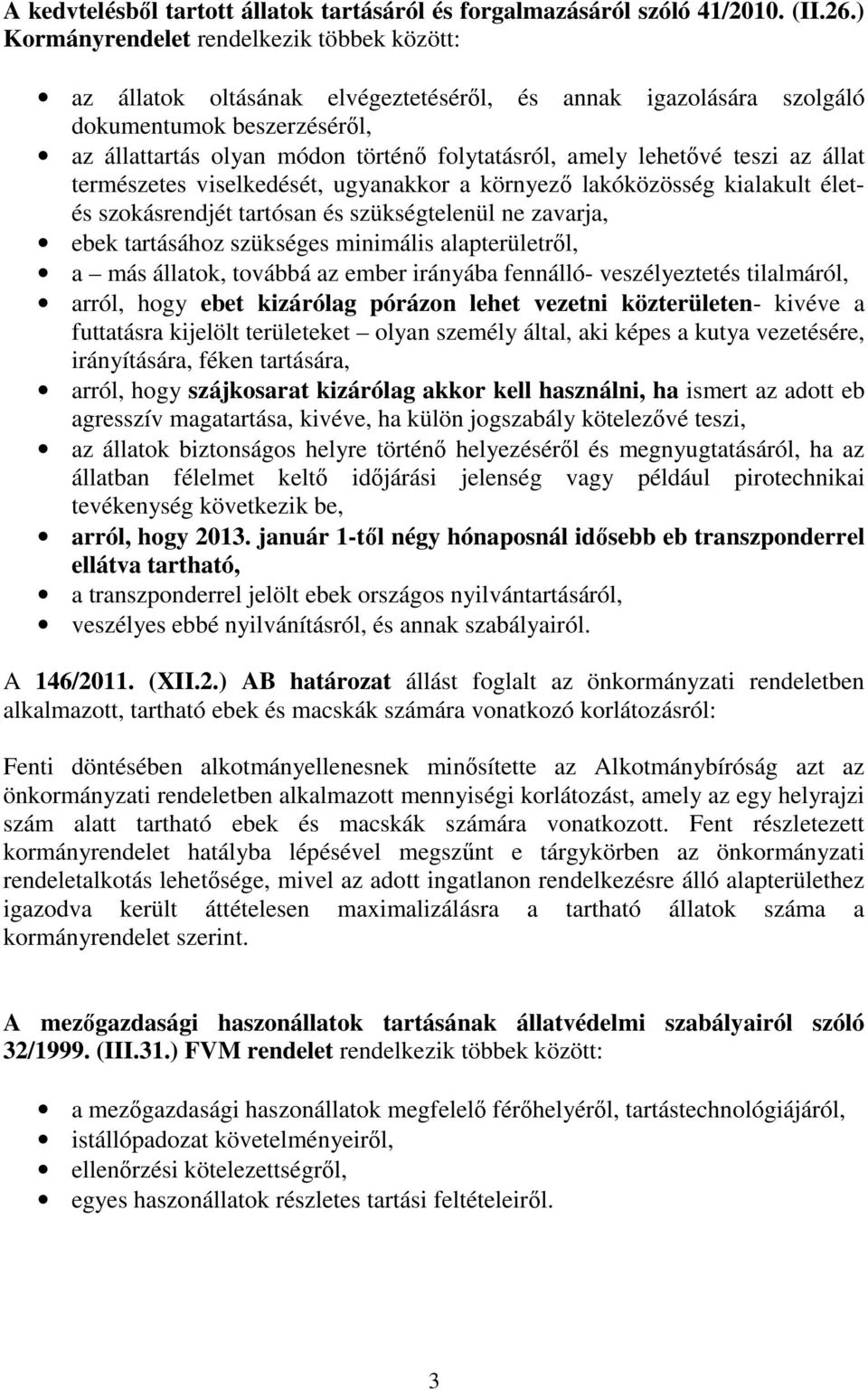 lehetıvé teszi az állat természetes viselkedését, ugyanakkor a környezı lakóközösség kialakult életés szokásrendjét tartósan és szükségtelenül ne zavarja, ebek tartásához szükséges minimális