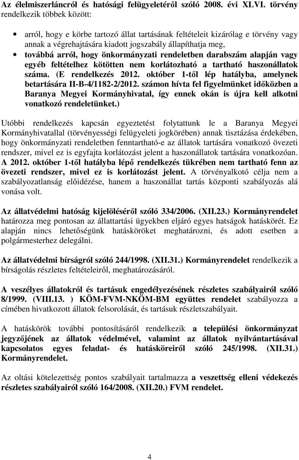 önkormányzati rendeletben darabszám alapján vagy egyéb feltételhez kötötten nem korlátozható a tartható haszonállatok száma. (E rendelkezés 2012.