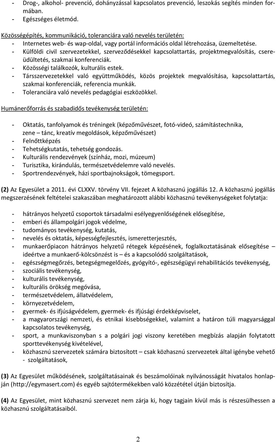 - Külföldi civil szervezetekkel, szerveződésekkel kapcsolattartás, projektmegvalósítás, csereüdültetés, szakmai konferenciák. - Közösségi találkozók, kulturális estek.