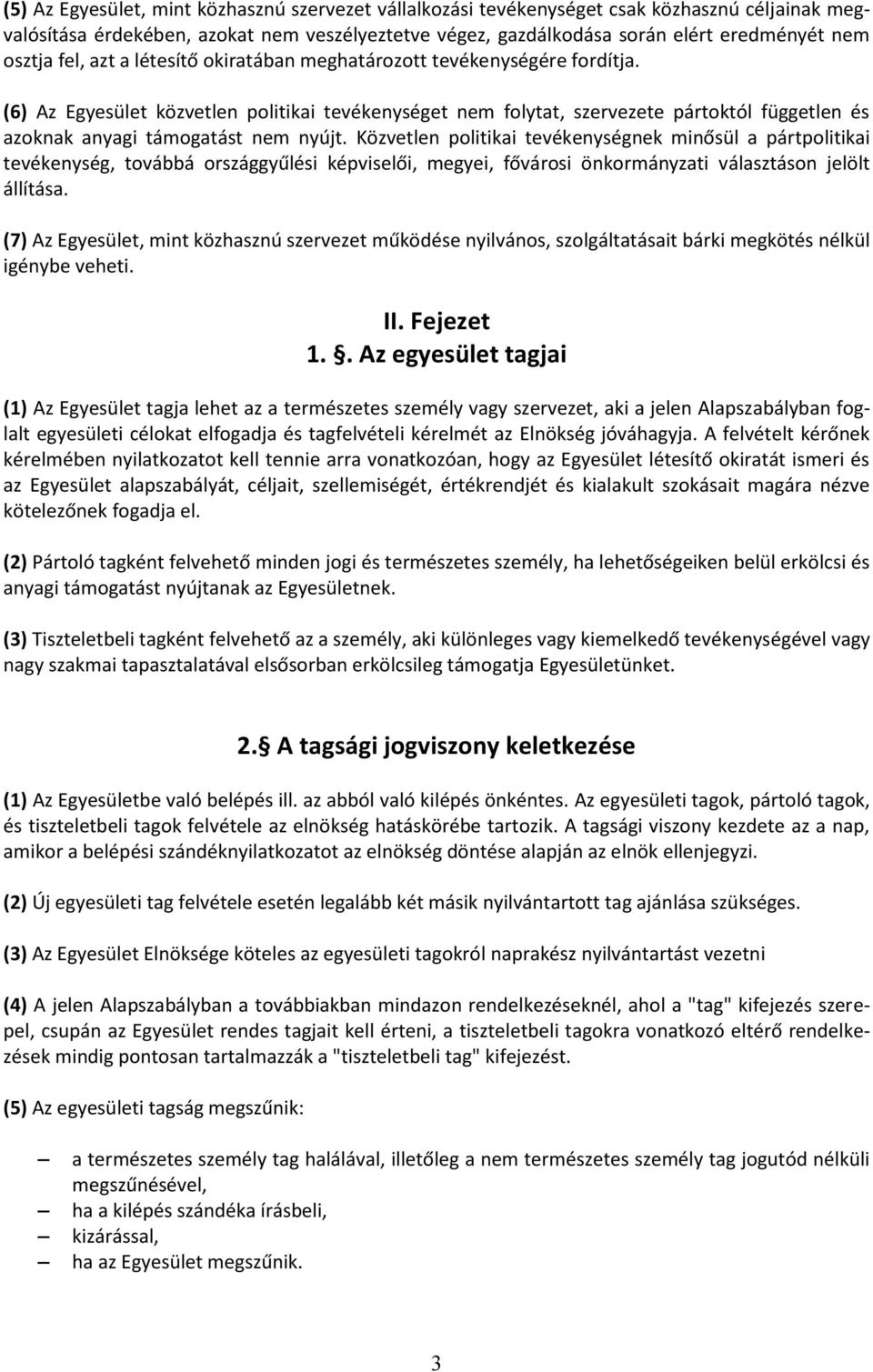 (6) Az Egyesület közvetlen politikai tevékenységet nem folytat, szervezete pártoktól független és azoknak anyagi támogatást nem nyújt.