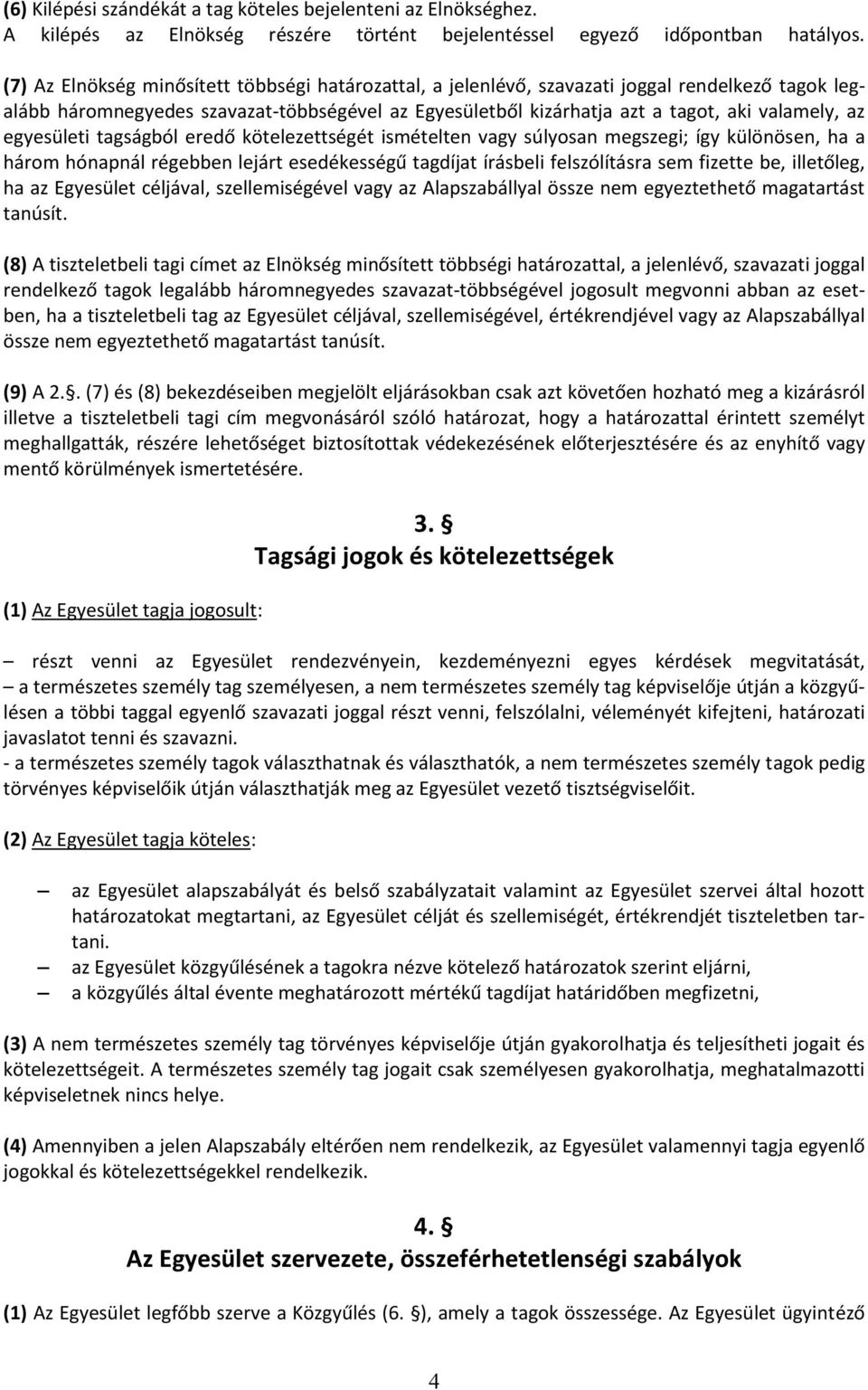 egyesületi tagságból eredő kötelezettségét ismételten vagy súlyosan megszegi; így különösen, ha a három hónapnál régebben lejárt esedékességű tagdíjat írásbeli felszólításra sem fizette be,