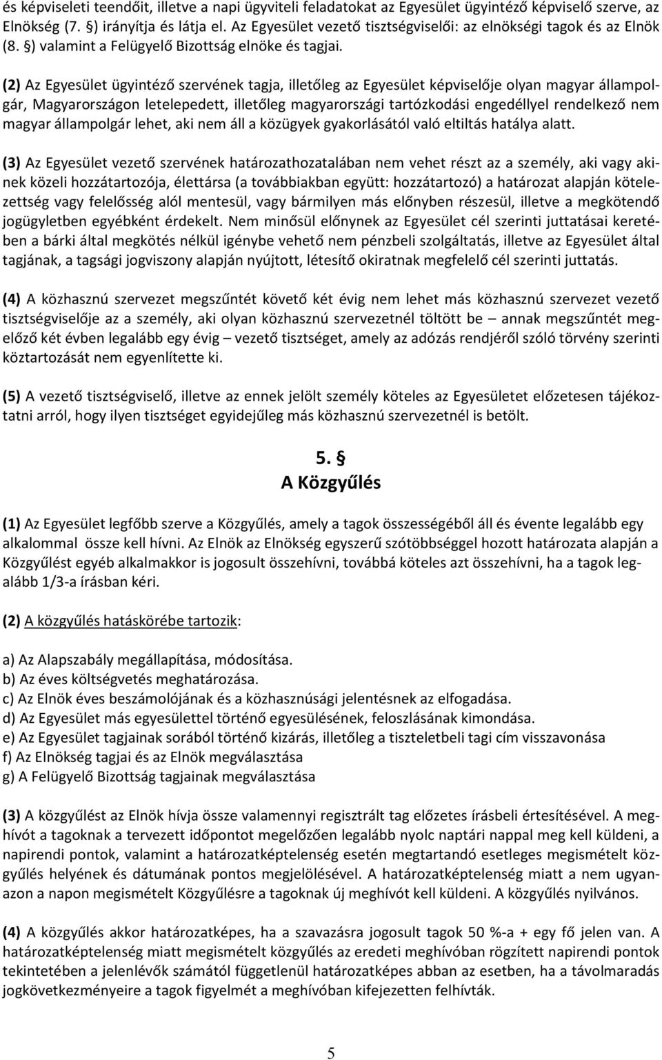 (2) Az Egyesület ügyintéző szervének tagja, illetőleg az Egyesület képviselője olyan magyar állampolgár, Magyarországon letelepedett, illetőleg magyarországi tartózkodási engedéllyel rendelkező nem