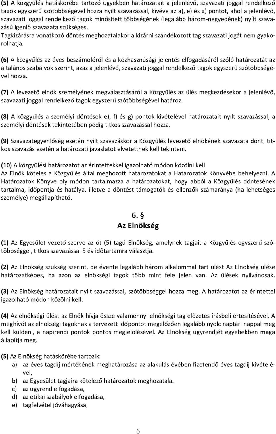 Tagkizárásra vonatkozó döntés meghozatalakor a kizárni szándékozott tag szavazati jogát nem gyakorolhatja.