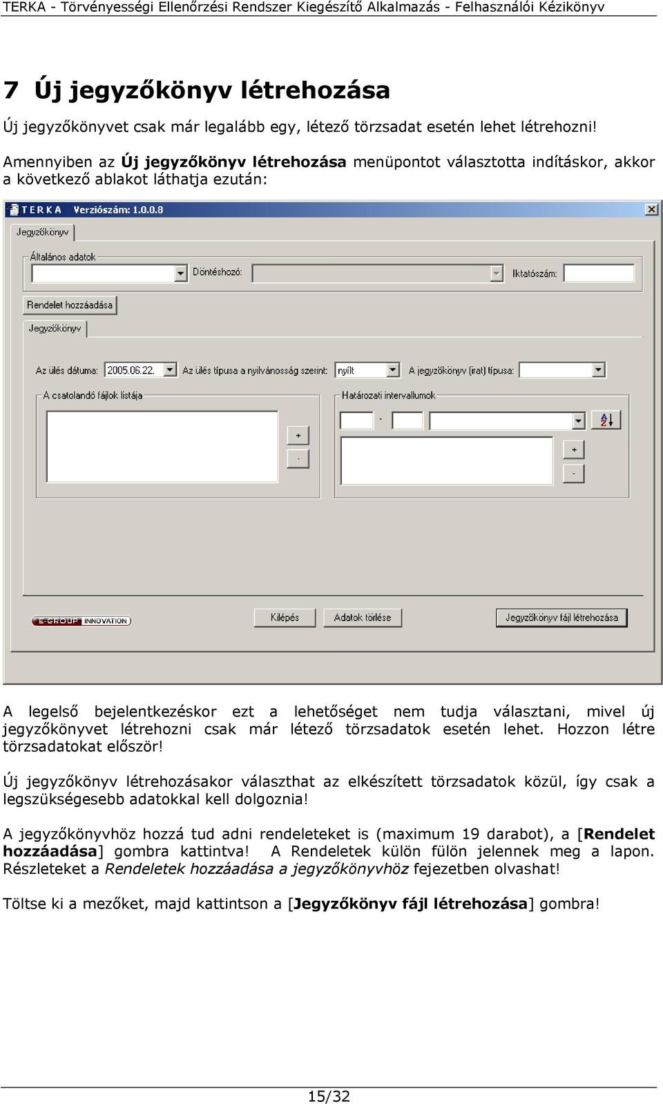 jegyzőkönyvet létrehozni csak már létező törzsadatok esetén lehet. Hozzon létre törzsadatokat először!