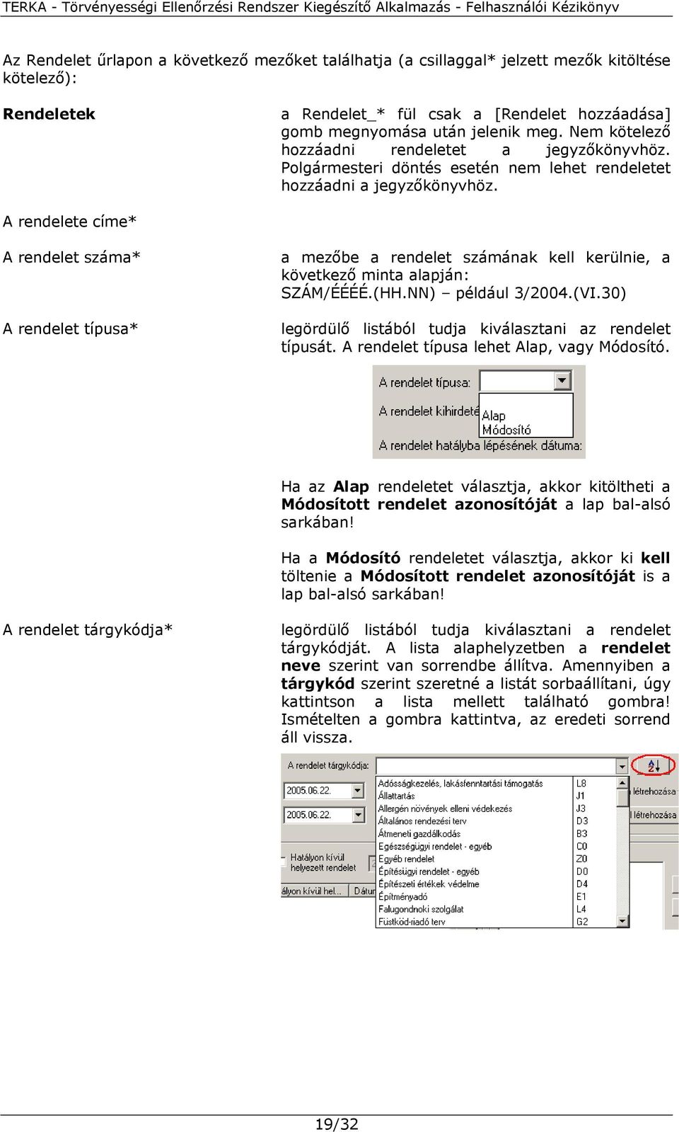 A rendelete címe* A rendelet száma* A rendelet típusa* a mezőbe a rendelet számának kell kerülnie, a következő minta alapján: SZÁM/ÉÉÉÉ.(HH.NN) például 3/2004.(VI.