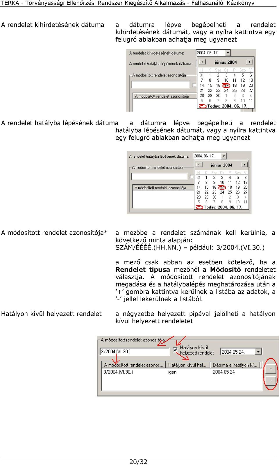 kell kerülnie, a következő minta alapján: SZÁM/ÉÉÉÉ.(HH.NN.) például: 3/2004.(VI.30.) a mező csak abban az esetben kötelező, ha a Rendelet típusa mezőnél a Módosító rendeletet választja.